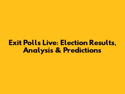 Exit Polls Live: Election Results, Analysis & Predictions