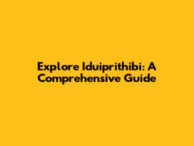Explore Iduiprithibi: A Comprehensive Guide