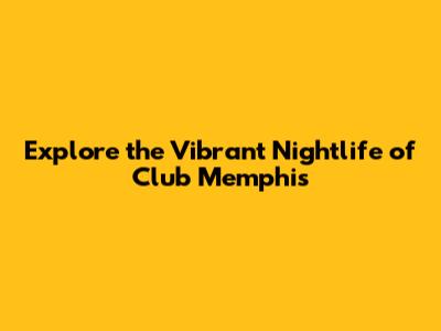 Explore the Vibrant Nightlife of Club Memphis