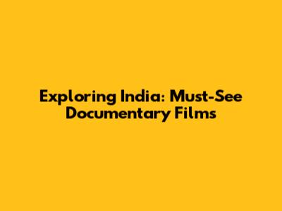 Exploring India: Must-See Documentary Films