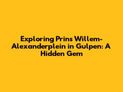 Exploring Prins Willem-Alexanderplein in Gulpen: A Hidden Gem
