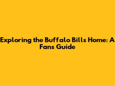 Exploring the Buffalo Bills' Home: A Fan's Guide