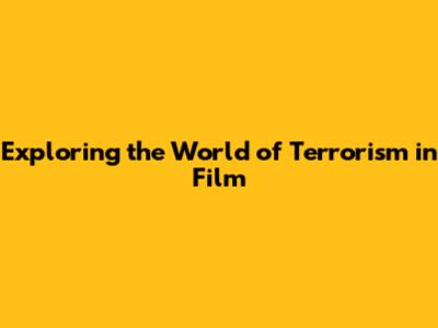 Exploring the World of Terrorism in Film