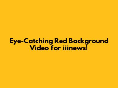 Eye-Catching Red Background Video for iiinews!