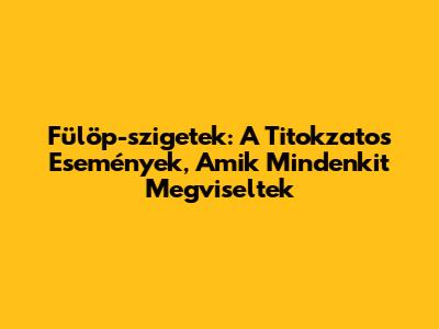 Fülöp-szigetek: A Titokzatos Események, Amik Mindenkit Megviseltek