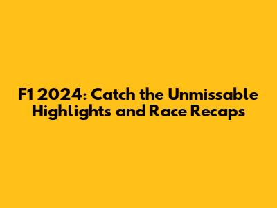 F1 2024: Catch the Unmissable Highlights and Race Recaps