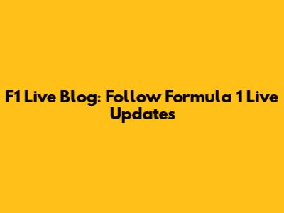 F1 Live Blog: Follow Formula 1 Live Updates