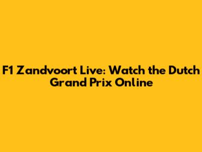 F1 Zandvoort Live: Watch the Dutch Grand Prix Online