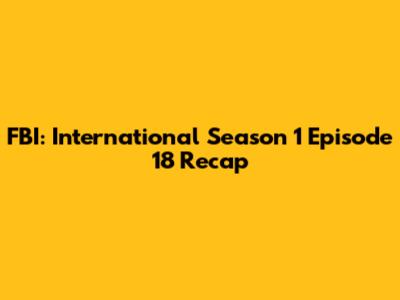 FBI: International Season 1 Episode 18 Recap