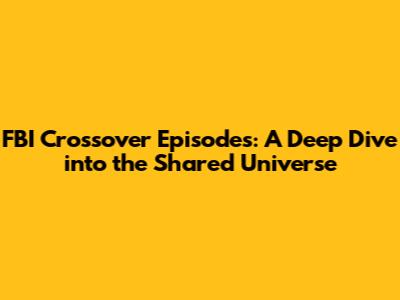 FBI Crossover Episodes: A Deep Dive into the Shared Universe
