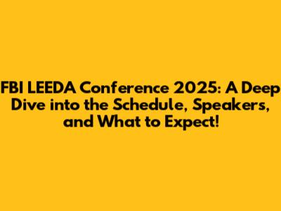FBI LEEDA Conference 2025: A Deep Dive into the Schedule, Speakers, and What to Expect!