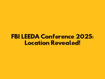 FBI LEEDA Conference 2025: Location Revealed!