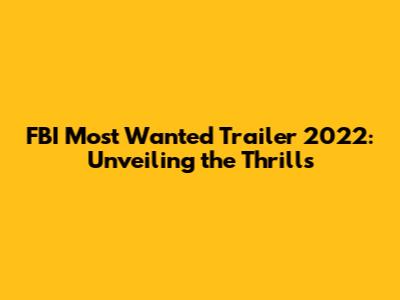 FBI Most Wanted Trailer 2022: Unveiling the Thrills