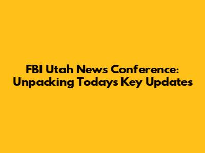 FBI Utah News Conference: Unpacking Today's Key Updates