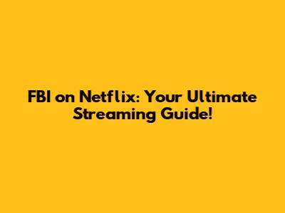 FBI on Netflix: Your Ultimate Streaming Guide!