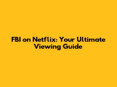 FBI on Netflix: Your Ultimate Viewing Guide