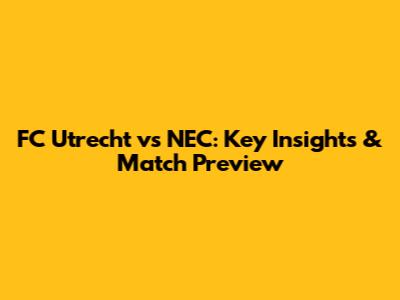 FC Utrecht vs NEC: Key Insights & Match Preview