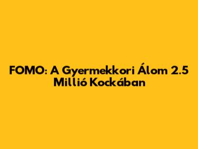 FOMO: A Gyermekkori Álom 2.5 Millió Kockában