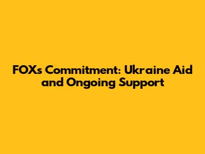 FOX's Commitment: Ukraine Aid and Ongoing Support