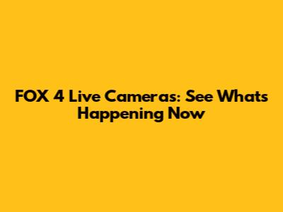 FOX 4 Live Cameras: See What's Happening Now