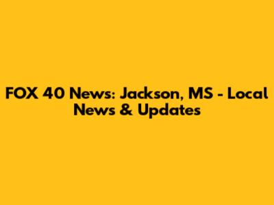FOX 40 News: Jackson, MS - Local News & Updates