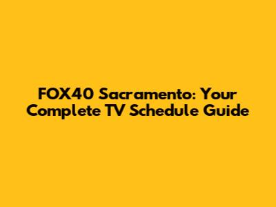 FOX40 Sacramento: Your Complete TV Schedule Guide