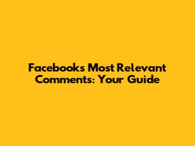 Facebook's Most Relevant Comments: Your Guide