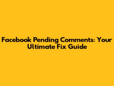 Facebook Pending Comments: Your Ultimate Fix Guide