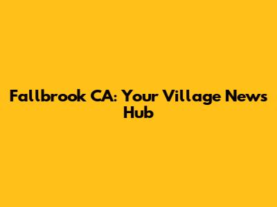 Fallbrook CA: Your Village News Hub