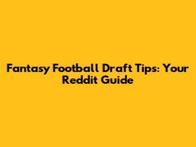 Fantasy Football Draft Tips: Your Reddit Guide