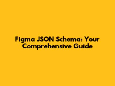 Figma JSON Schema: Your Comprehensive Guide
