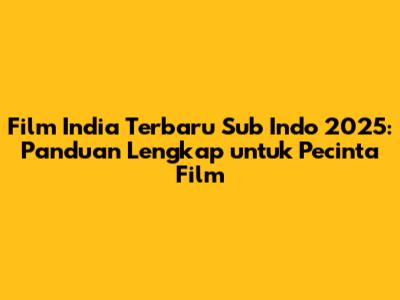 Film India Terbaru Sub Indo 2025: Panduan Lengkap untuk Pecinta Film