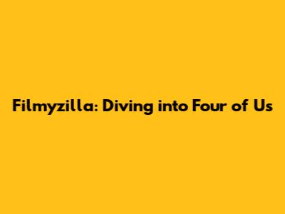 Filmyzilla: Diving into "Four of Us"
