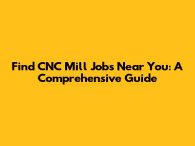 Find CNC Mill Jobs Near You: A Comprehensive Guide