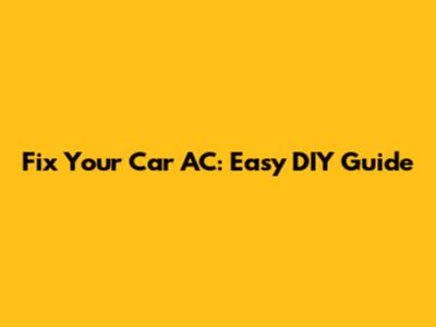 Fix Your Car AC: Easy DIY Guide