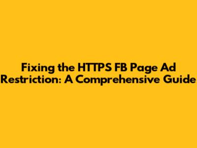 Fixing the HTTPS FB Page Ad Restriction: A Comprehensive Guide