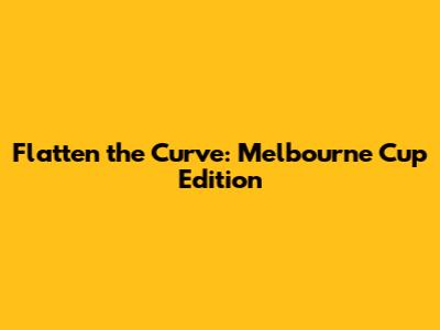 Flatten the Curve: Melbourne Cup Edition
