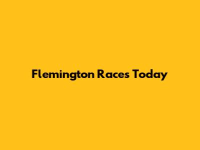 Flemington Races Today