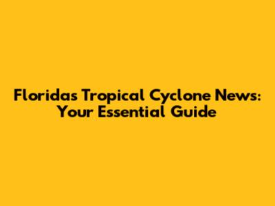 Florida's Tropical Cyclone News: Your Essential Guide