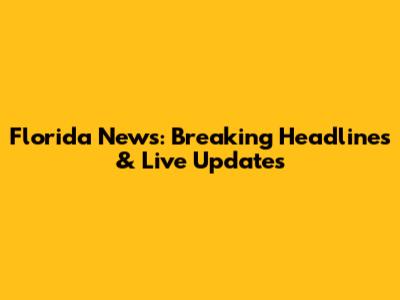 Florida News: Breaking Headlines & Live Updates