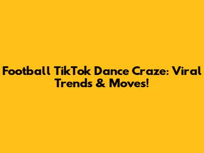 Football TikTok Dance Craze: Viral Trends & Moves!
