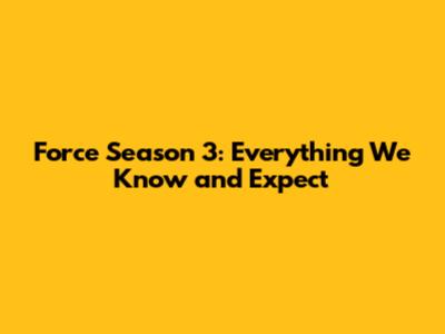 Force Season 3: Everything We Know and Expect