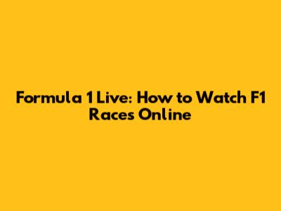 Formula 1 Live: How to Watch F1 Races Online
