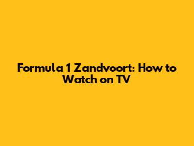 Formula 1 Zandvoort: How to Watch on TV