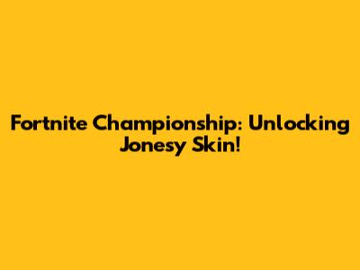 Fortnite Championship: Unlocking Jonesy Skin!