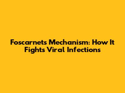 Foscarnet's Mechanism: How It Fights Viral Infections