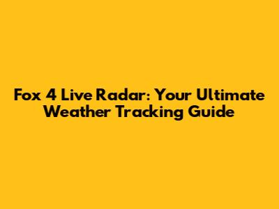 Fox 4 Live Radar: Your Ultimate Weather Tracking Guide