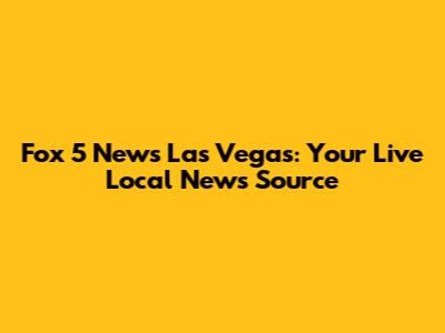 Fox 5 News Las Vegas: Your Live Local News Source