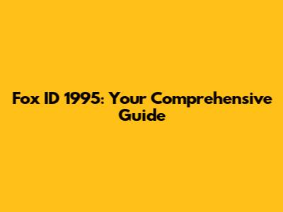 Fox ID 1995: Your Comprehensive Guide