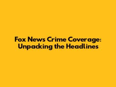 Fox News Crime Coverage: Unpacking the Headlines